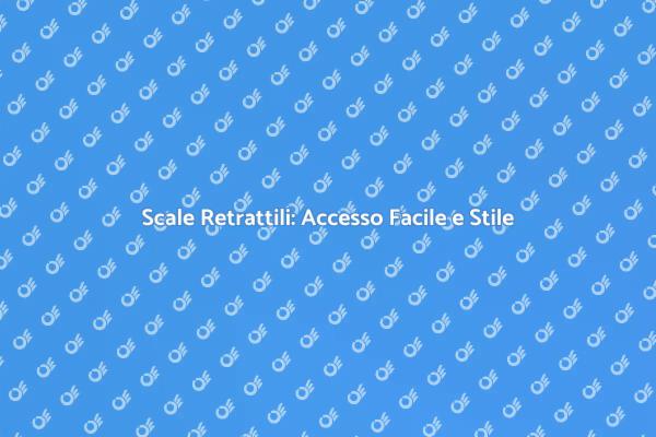 Scale Retrattili: Praticità e Design