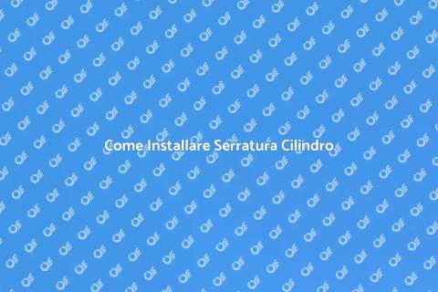 Serratura Cilindro: Installazione Facile