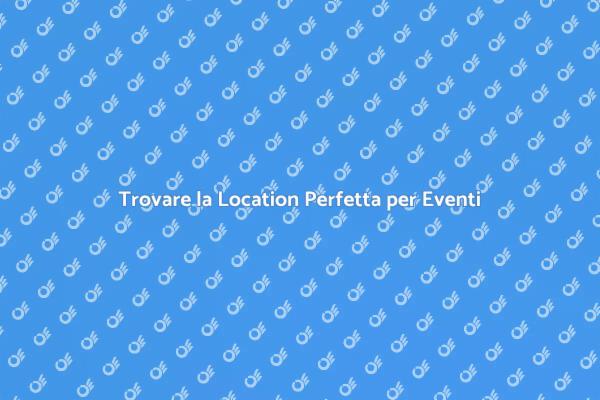 Come Scegliere la Location Perfetta