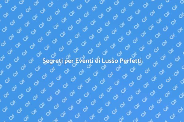 Come Organizzare Eventi di Lusso