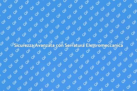 Serratura Elettromeccanica: Sicurezza Top