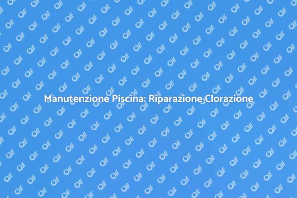 Rinnova la tua Piscina con Clorazione