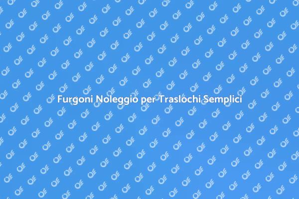 Traslochi Facili con Noleggio Furgoni