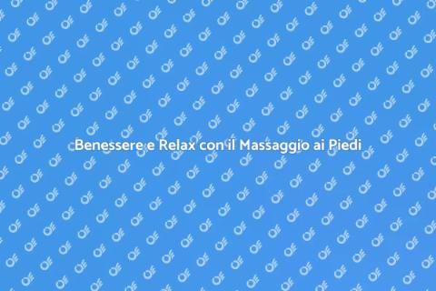Massaggio ai Piedi: Salute e Benessere