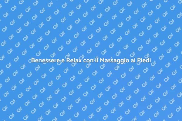 Riscopri il Benessere con il Massaggio ai Piedi
