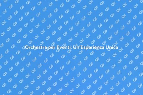 Noleggiare un'Orchestra per Eventi