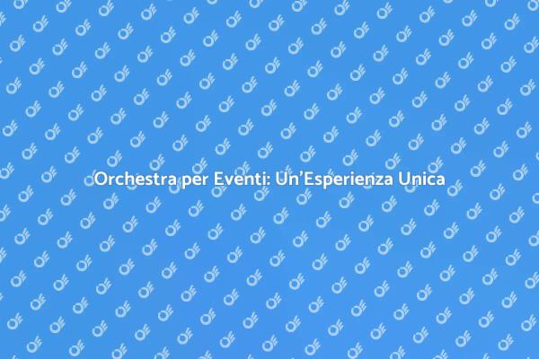 La Magia di Noleggiare un'Orchestra