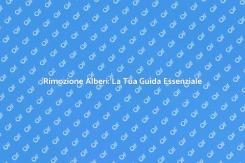 Rimuovere Alberi: Guida Pratica e Sicura