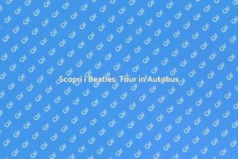 Tour in Autobus: Storia dei Beatles