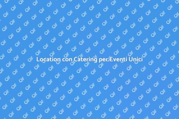 Guida alla Location con Catering Ideale