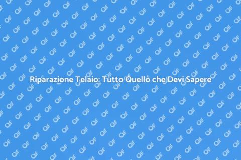 Riparare il Telaio: Guida Completa