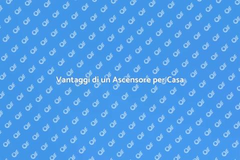 Ascensore per Casa: Comfort e Praticità