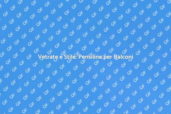 Pensiline per Balconi: Estetica & Funzionalità