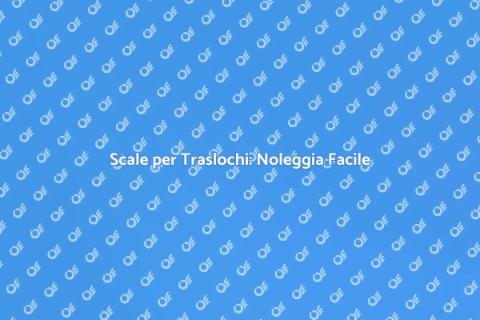 Noleggio Scale per Traslochi Facile