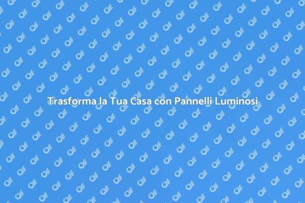 Illumina i Tuoi Spazi con Pannelli Luminosi