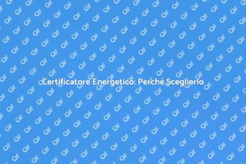 Certificatore Energetico: Guida Essenziale