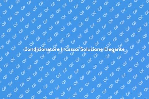 Condizionatore ad Incasso: Comfort e Stile