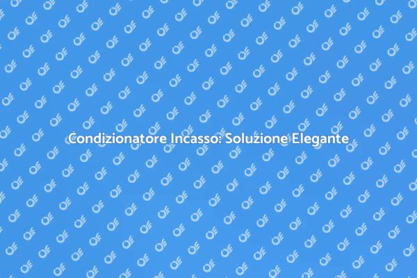 Comfort Estivo con Condizionatore Incasso