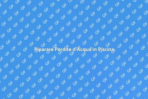 Perdite d'Acqua nella Piscina: Soluzioni
