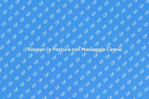 Massaggio Cinese per Migliorare Postura
