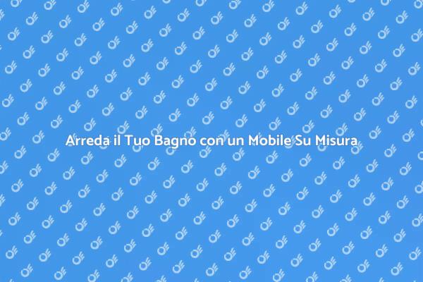 Trasforma il Tuo Bagno con un Mobile Su Misura