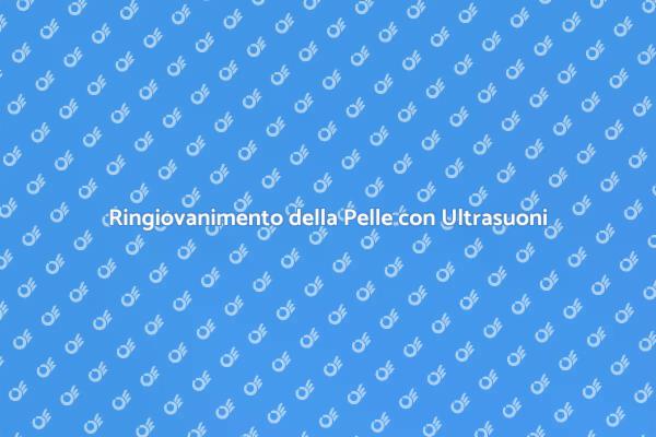 Ringiovanisci la tua Pelle con Ultrasuoni
