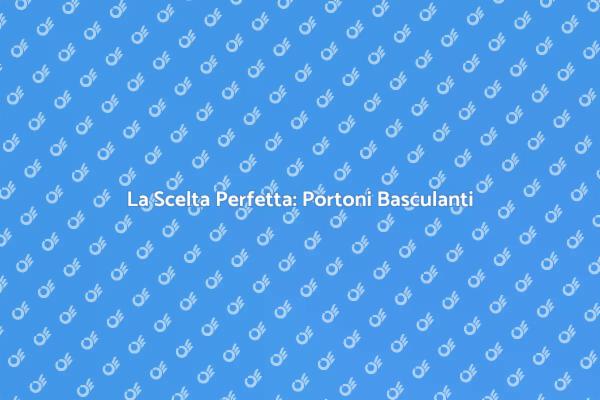 Investi in Sicurezza con Portoni Basculanti