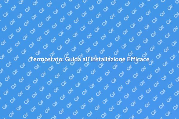 Come Installare un Termostato Efficiente