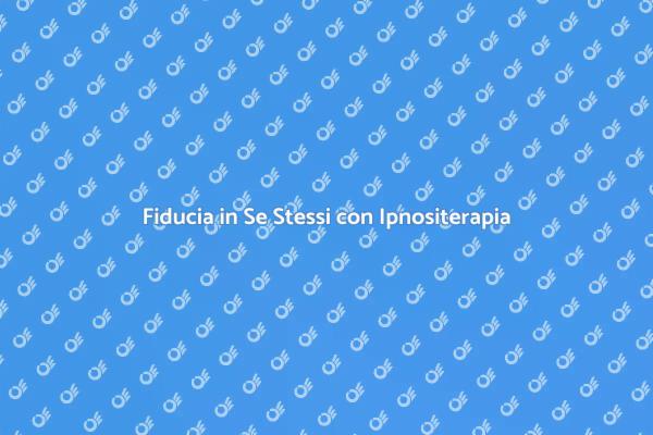 Aumenta la Fiducia con Ipnositerapia