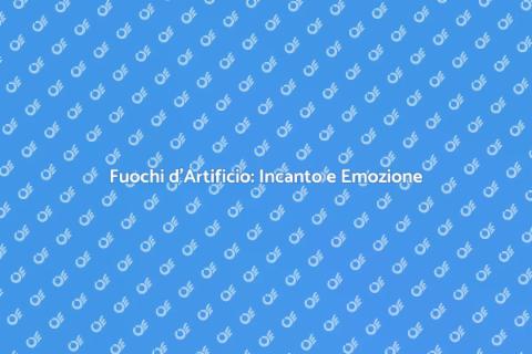 Spettacoli Pirotecnici: Magia e Luce
