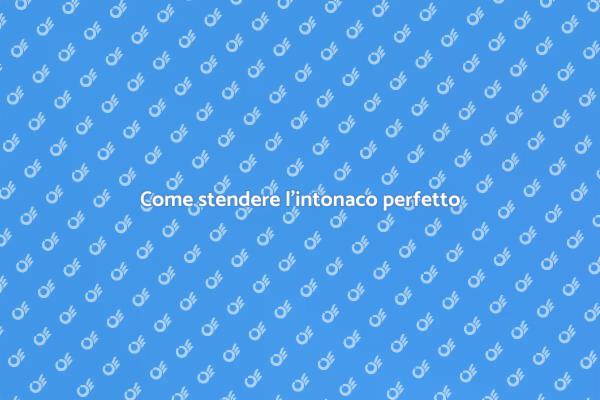 Stesura dell'intonaco: tutto quello che serve