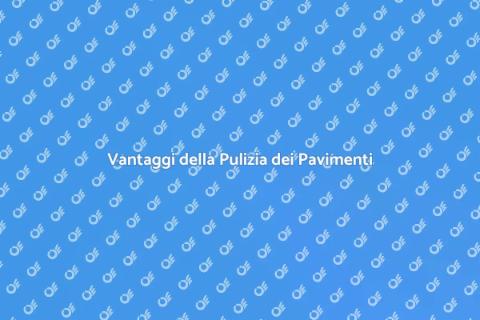 Pulizia Pavimenti: Vantaggi e Servizi