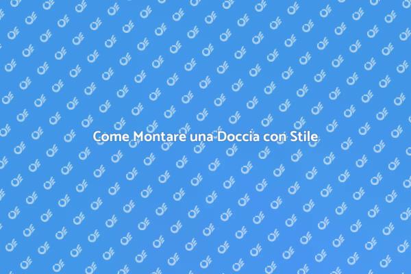 Montare una Doccia: Guida Pratica