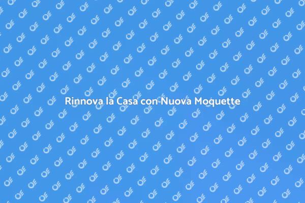 Rinnova il Tuo Spazio con Nuova Moquette