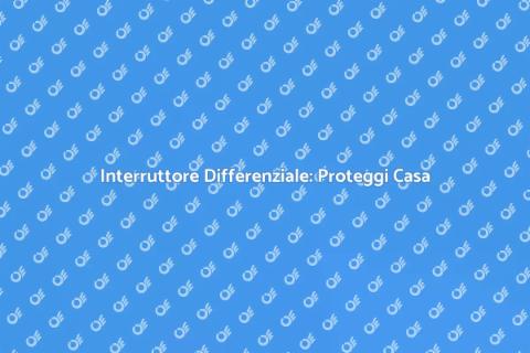 Interruttore Differenziale: Sicurezza Domestica