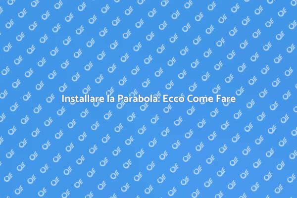 Come Installare la Parabola in 5 Passi