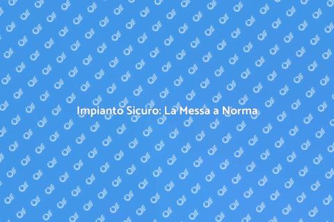 Messa a Norma dell'Impianto Sicuro
