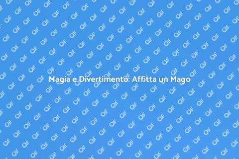 Affittare un Mago per il Tuo Evento