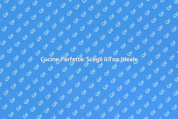 Ristrutturazione Cucina: Scegli il Top