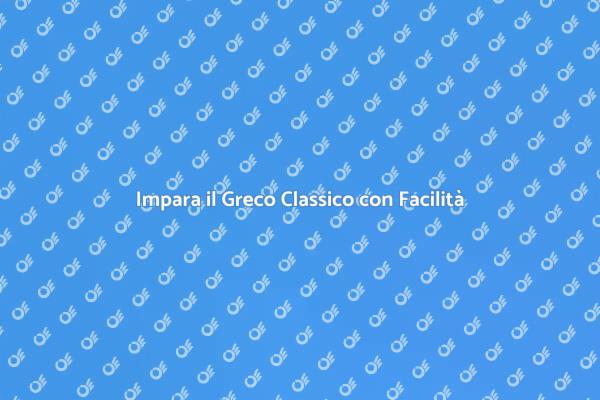Scopri il Greco Classico Oggi