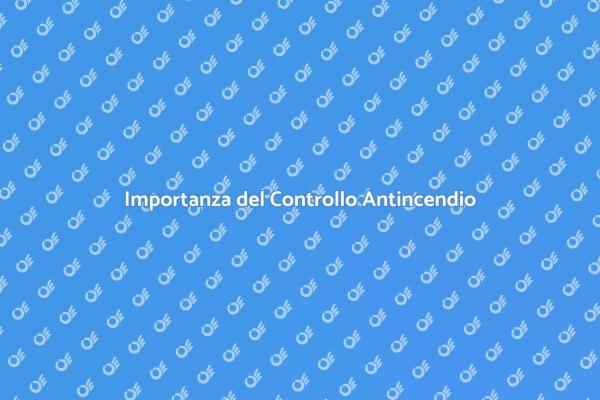 Sicurezza Antincendio: Controlli Necessari