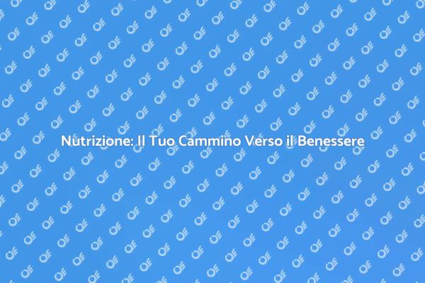 Nutrizione: Scegli il Tuo Benessere