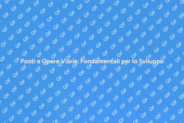 Ponti e Opere Viarie: Futuro Infrastrutturale