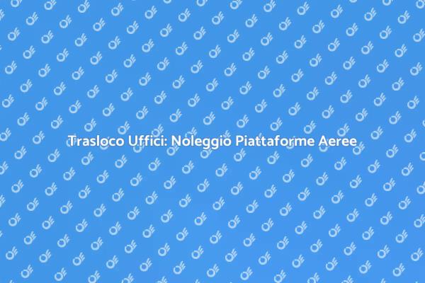 Piattaforme Aeree per Traslochi Efficaci