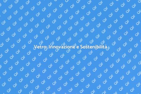 Produzione Sostenibile di Vetro