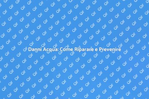 Riparazione Danni Acqua: Guida Pratica