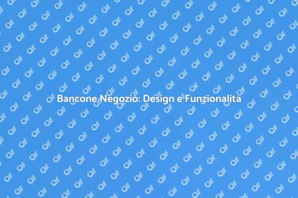 La Funzionalità del Bancone per Negozi