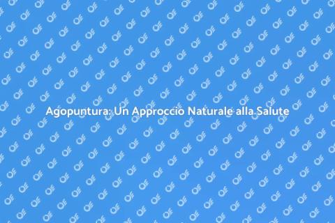 Agopuntura: Benessere e Tradizione