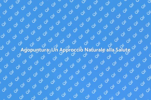 Agopuntura: Benefici e Miti da Sfatare