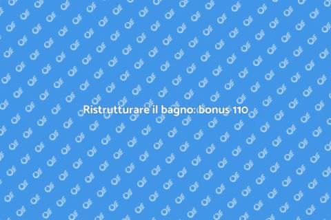 Installare un bagno con bonus 110